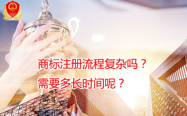 吐魯番?商標(biāo)注冊流程復(fù)雜嗎？需要多長時(shí)間呢？